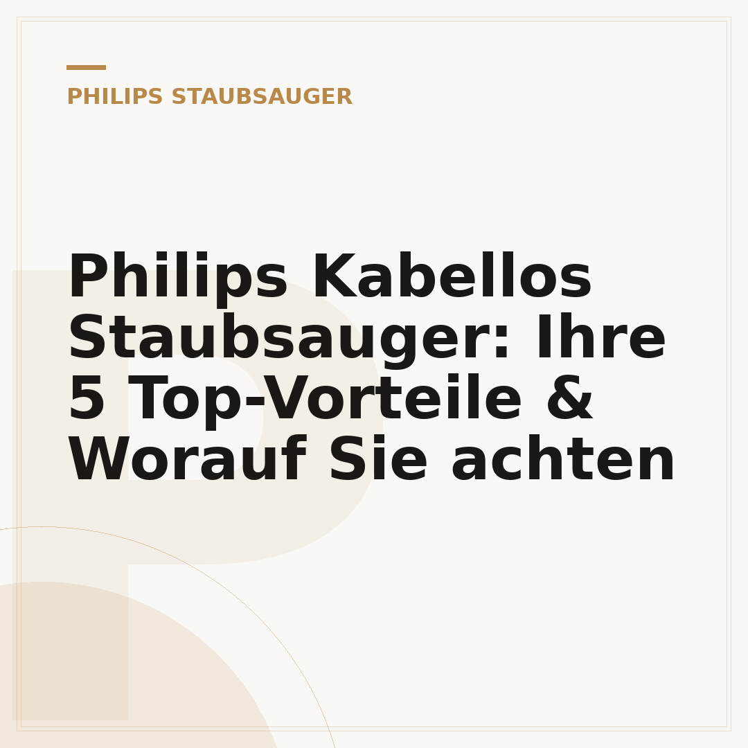 Philips Kabellos Staubsauger: Ihre 5 Top-Vorteile & Worauf Sie achten