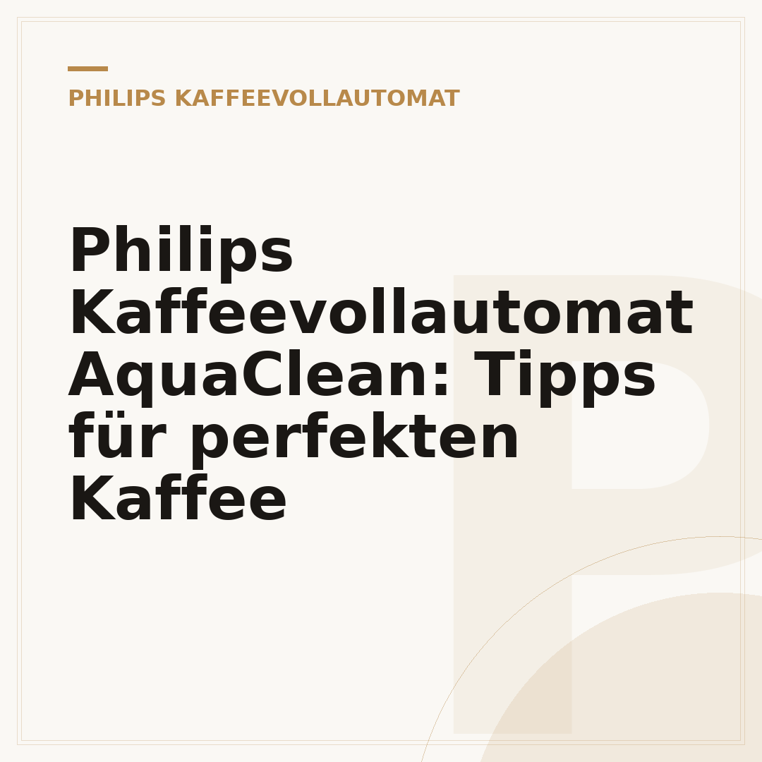 Philips Kaffeevollautomat AquaClean: Tipps für perfekten Kaffee