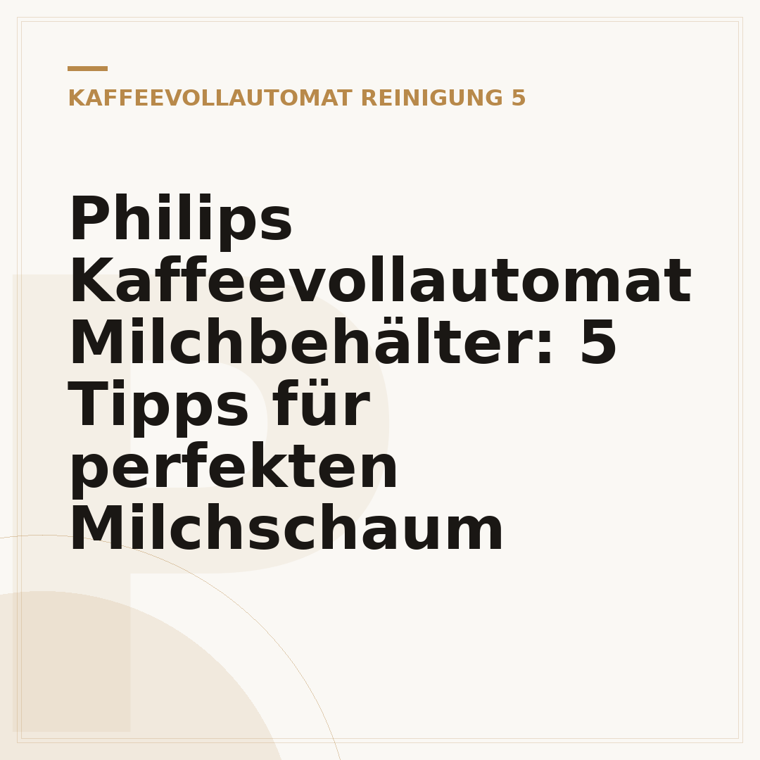 Philips Kaffeevollautomat Milchbehälter: 5 Tipps für perfekten Milchschaum