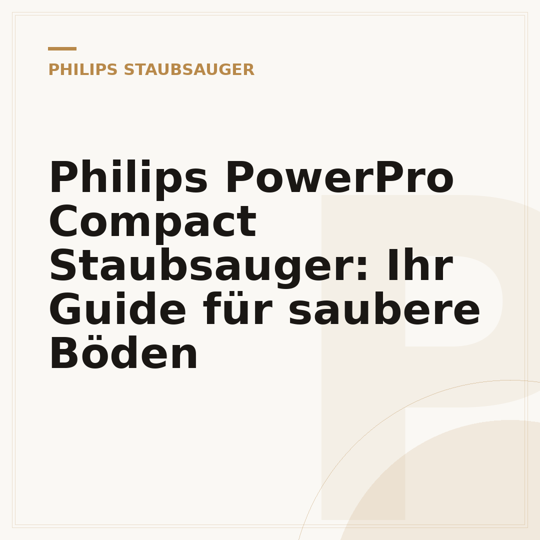 Philips PowerPro Compact Staubsauger: Ihr Guide für saubere Böden