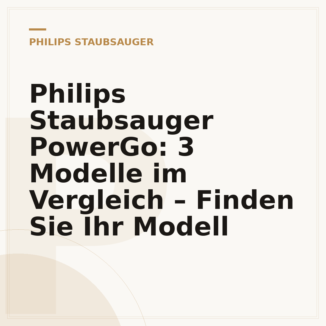 Philips Staubsauger PowerGo: 3 Modelle im Vergleich – Finden Sie Ihr Modell