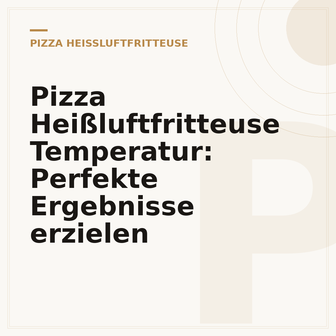 Pizza Heißluftfritteuse Temperatur: Perfekte Ergebnisse erzielen