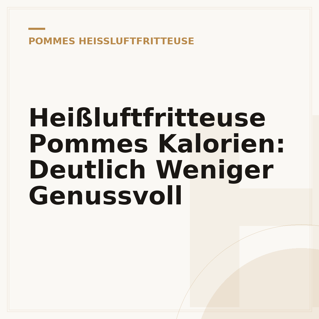 Heißluftfritteuse Pommes Kalorien: Deutlich Weniger Genussvoll
