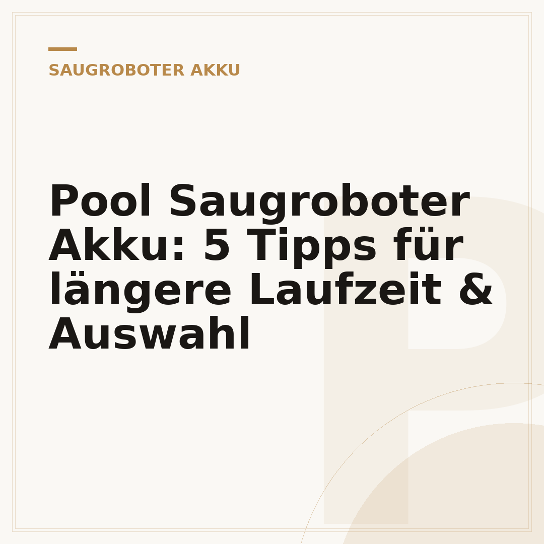 Pool Saugroboter Akku: 5 Tipps für längere Laufzeit & Auswahl