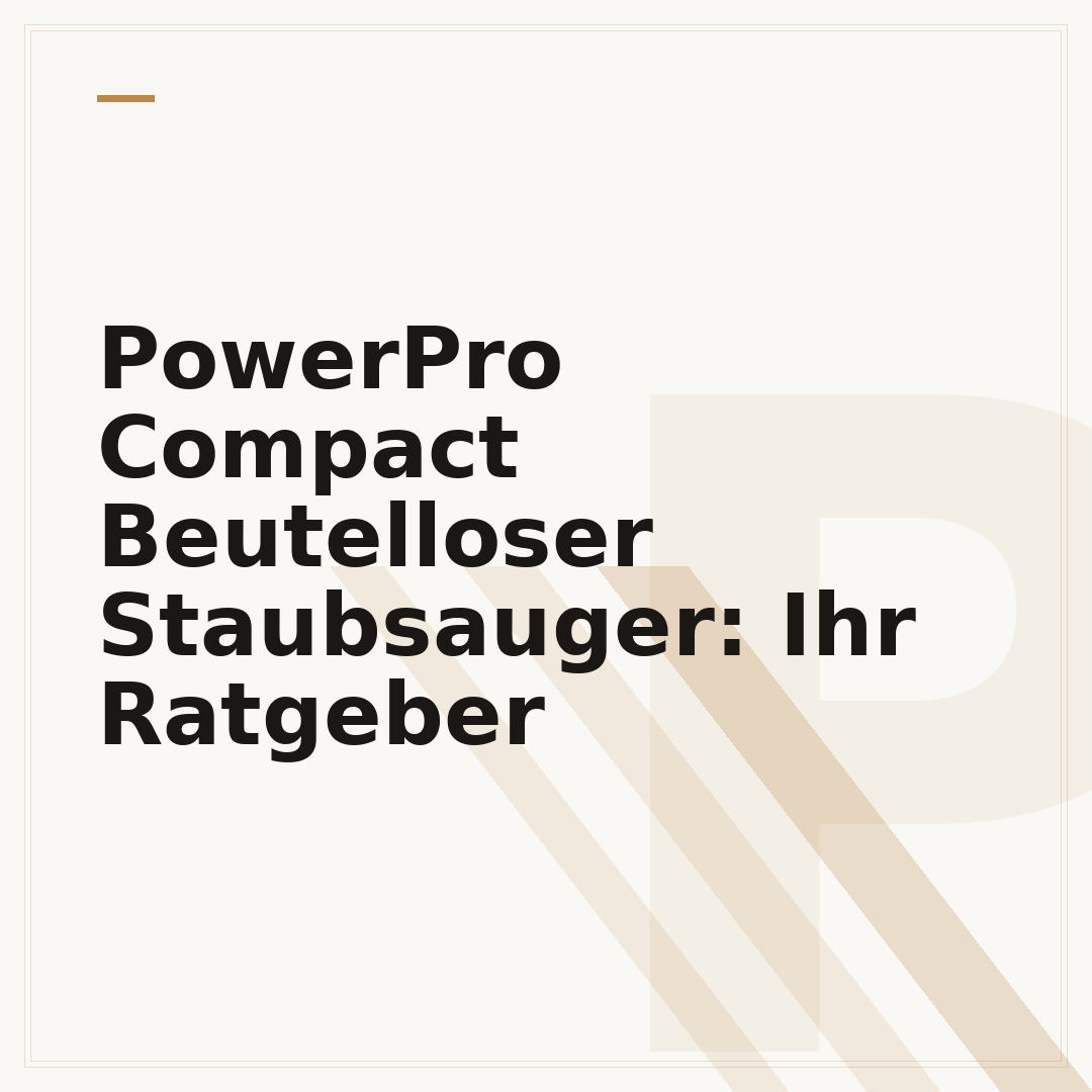 PowerPro Compact Beutelloser Staubsauger: Ihr Ratgeber