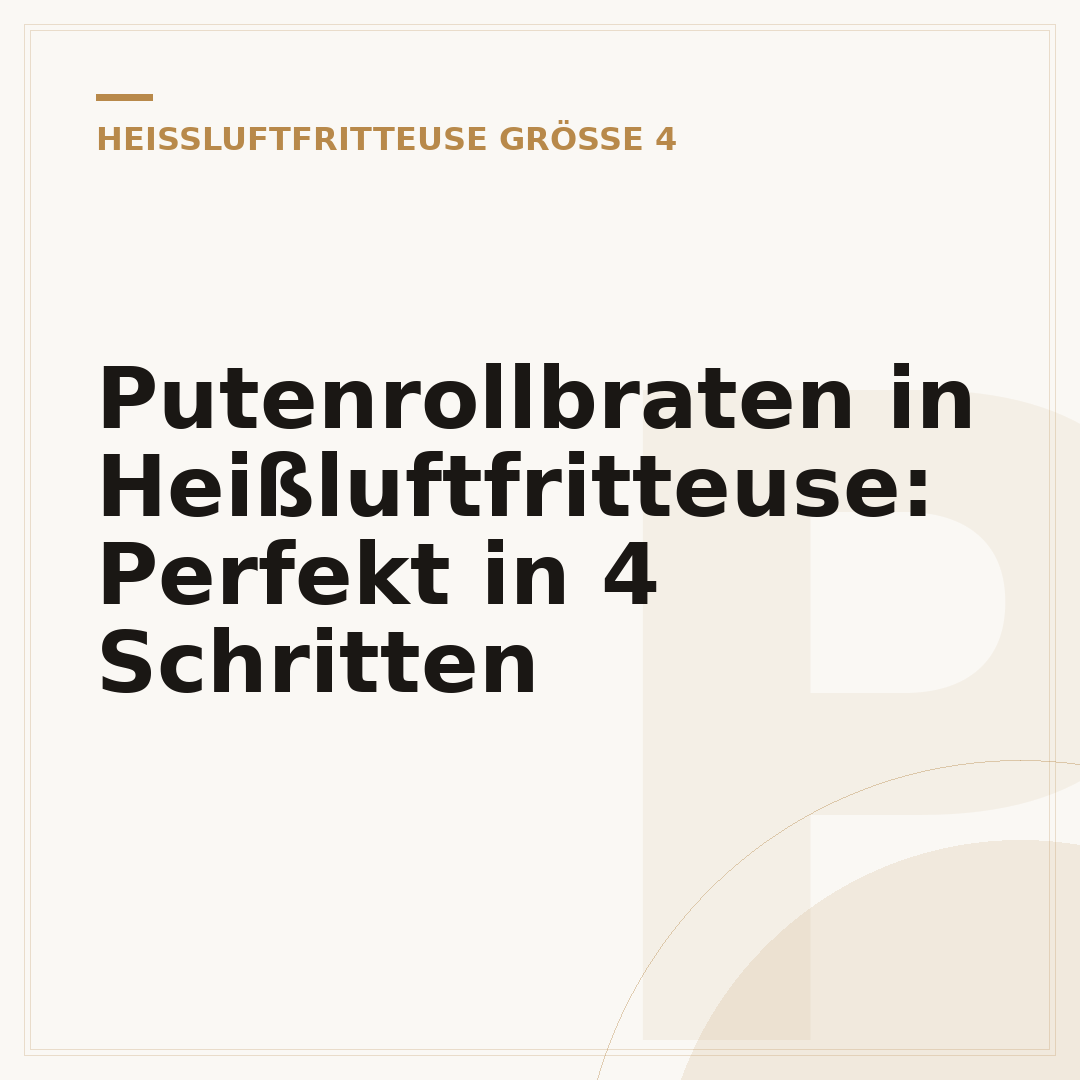 Putenrollbraten in Heißluftfritteuse: Perfekt in 4 Schritten