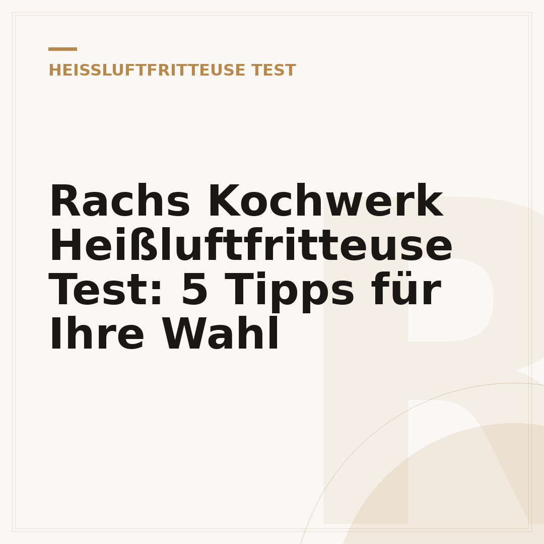 Rachs Kochwerk Heißluftfritteuse Test: 5 Tipps für Ihre Wahl
