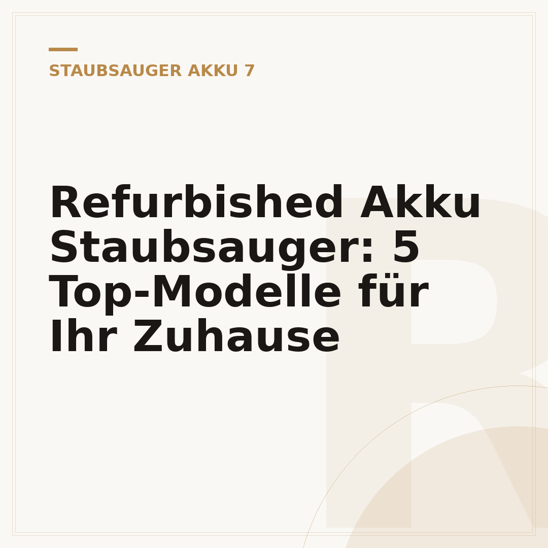 Refurbished Akku Staubsauger: 5 Top-Modelle für Ihr Zuhause