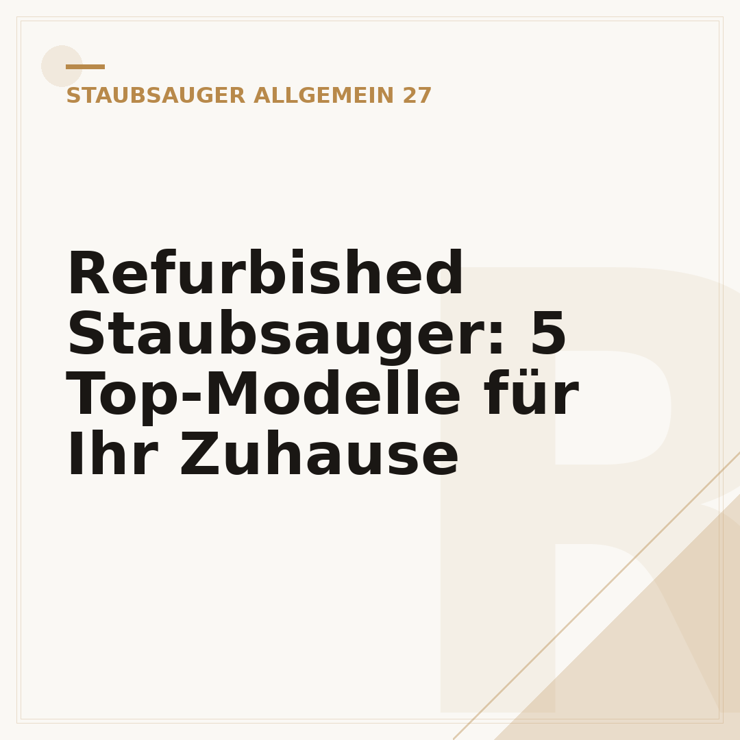 Refurbished Staubsauger: 5 Top-Modelle für Ihr Zuhause