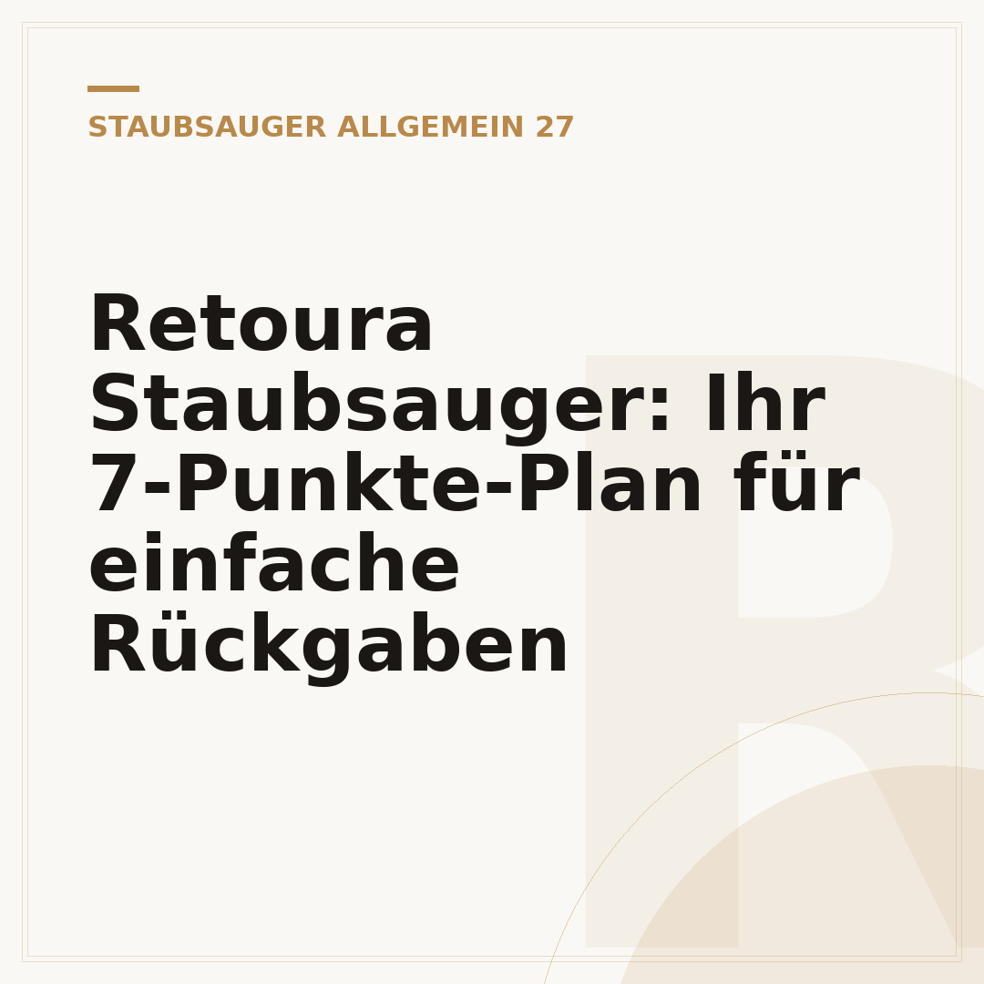 Retoura Staubsauger: Ihr 7-Punkte-Plan für einfache Rückgaben