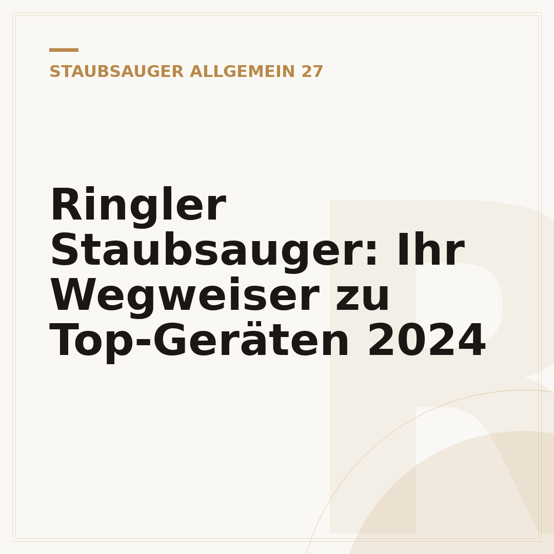 Ringler Staubsauger: Ihr Wegweiser zu Top-Geräten 2024