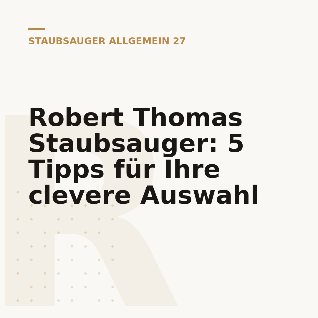 Robert Thomas Staubsauger: 5 Tipps für Ihre clevere Auswahl