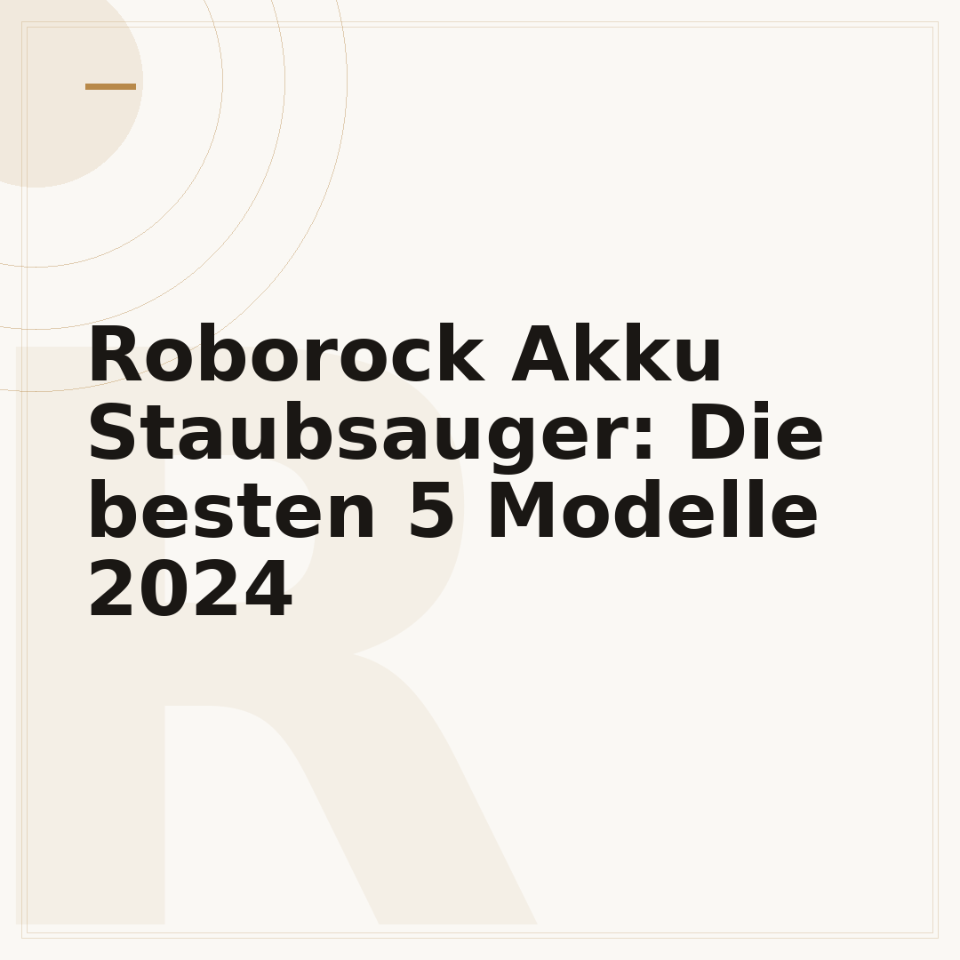 Roborock Akku Staubsauger: Die besten 5 Modelle 2024