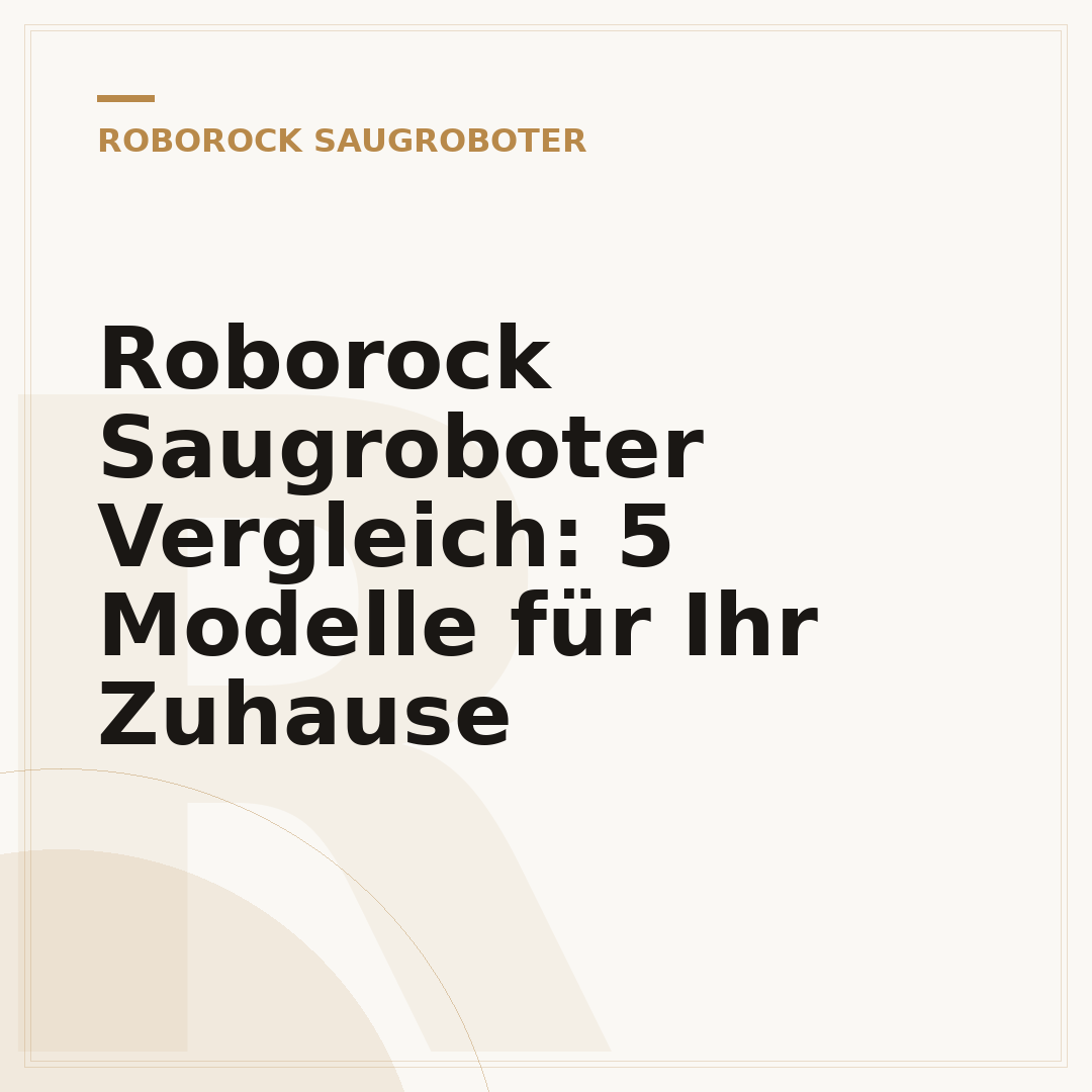 Roborock Saugroboter Vergleich: 5 Modelle für Ihr Zuhause