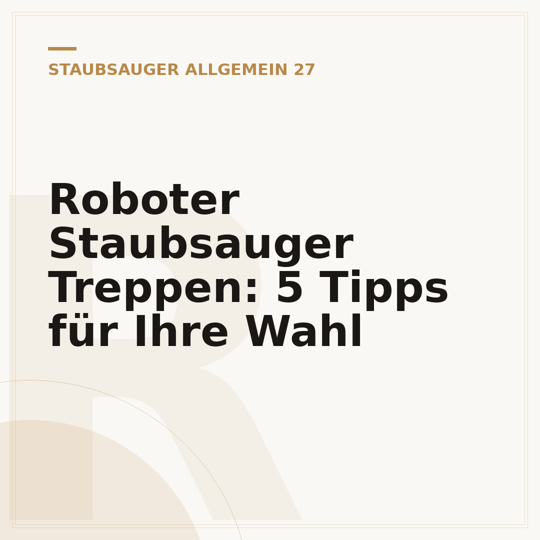 Roboter Staubsauger Treppen: 5 Tipps für Ihre Wahl
