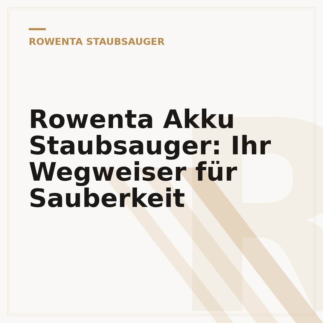 Rowenta Akku Staubsauger: Ihr Wegweiser für Sauberkeit