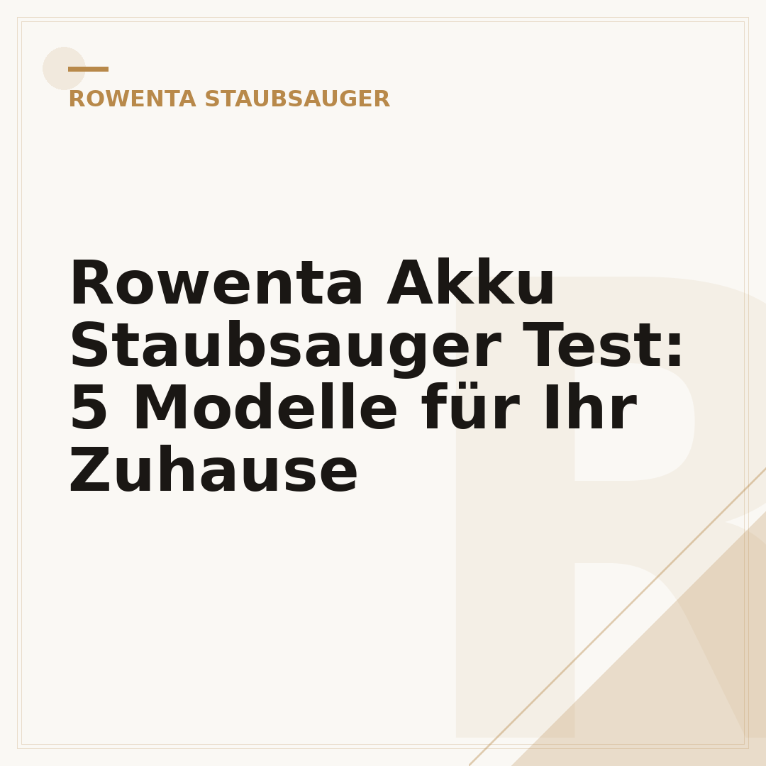 Rowenta Akku Staubsauger Test: 5 Modelle für Ihr Zuhause