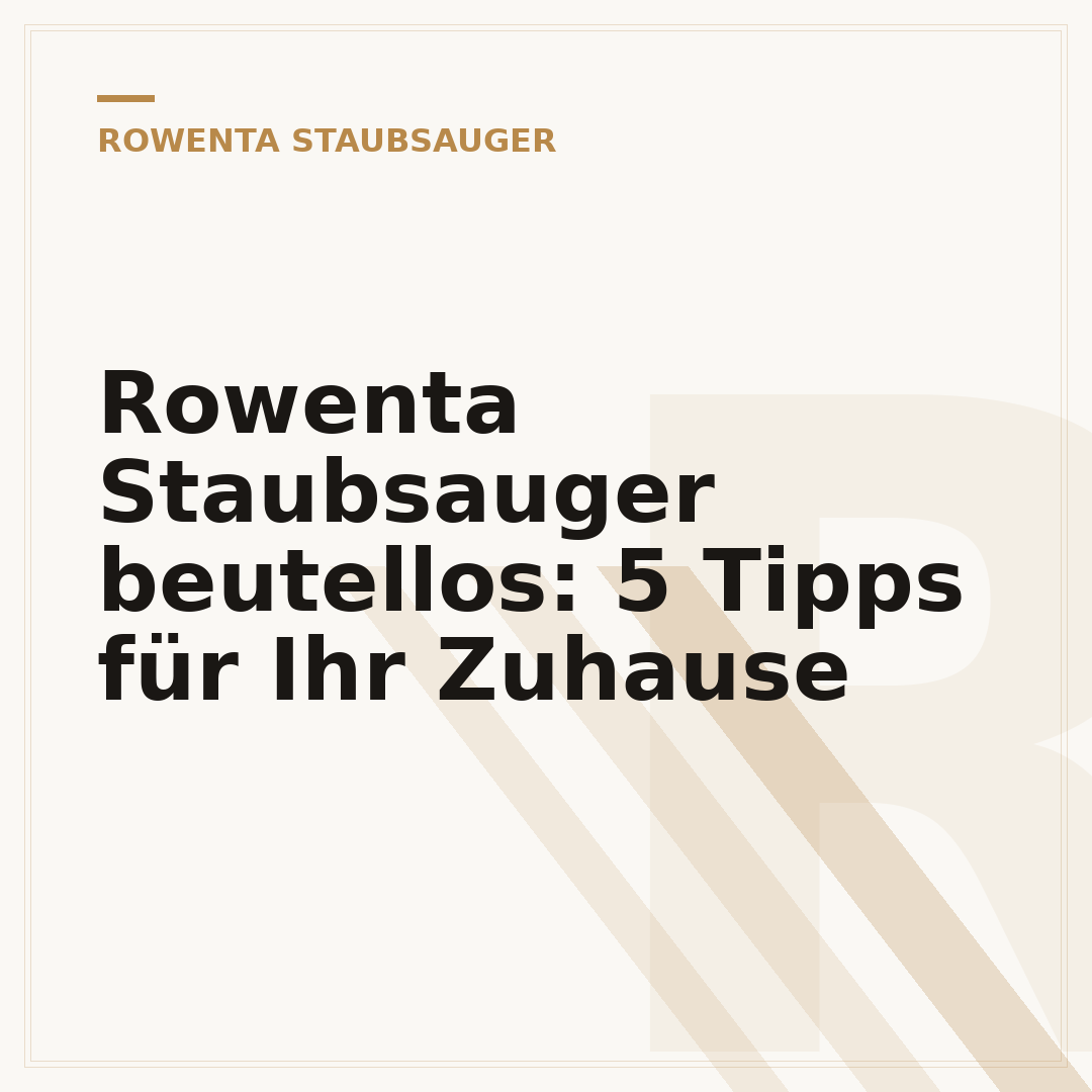 Rowenta Staubsauger beutellos: 5 Tipps für Ihr Zuhause