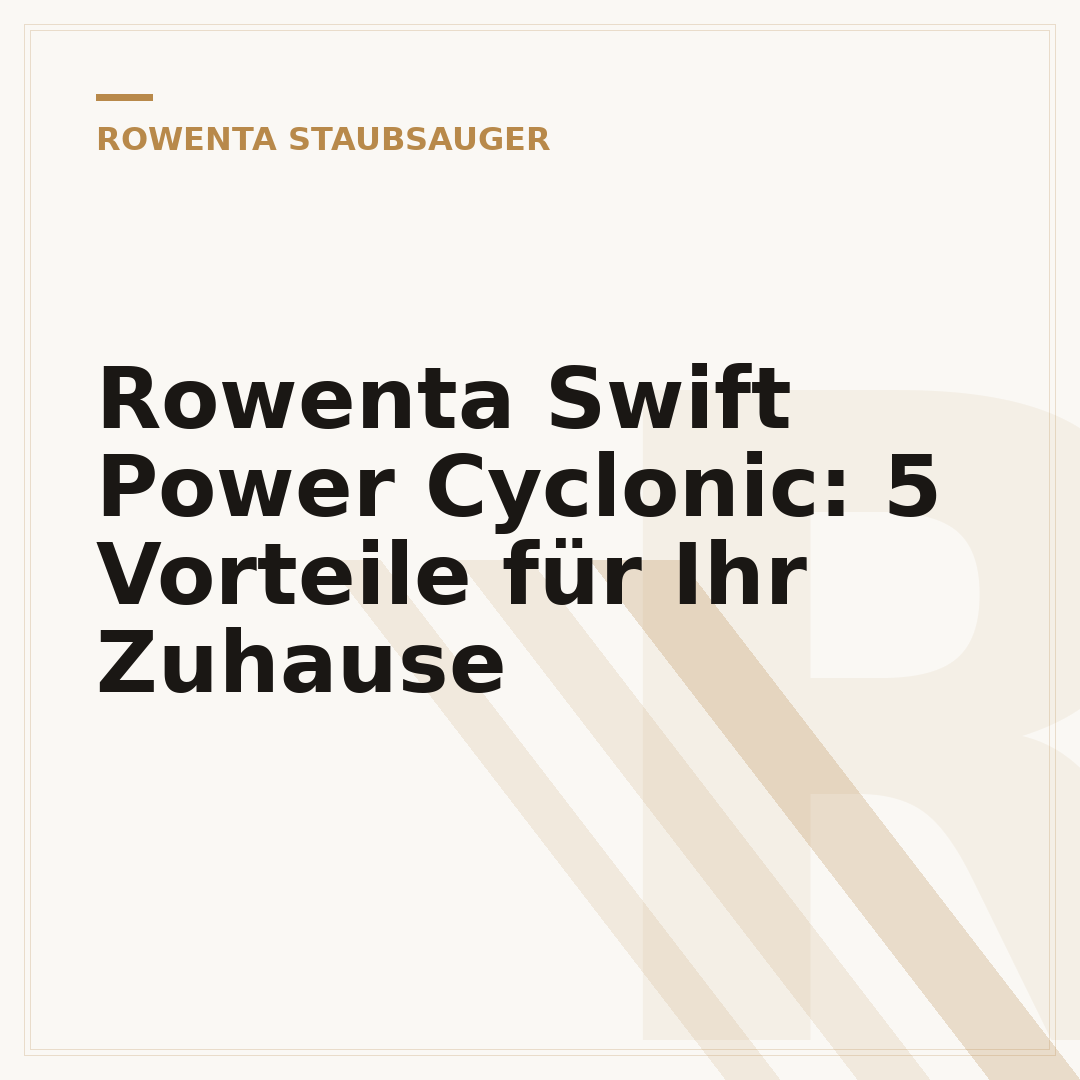 Rowenta Swift Power Cyclonic: 5 Vorteile für Ihr Zuhause