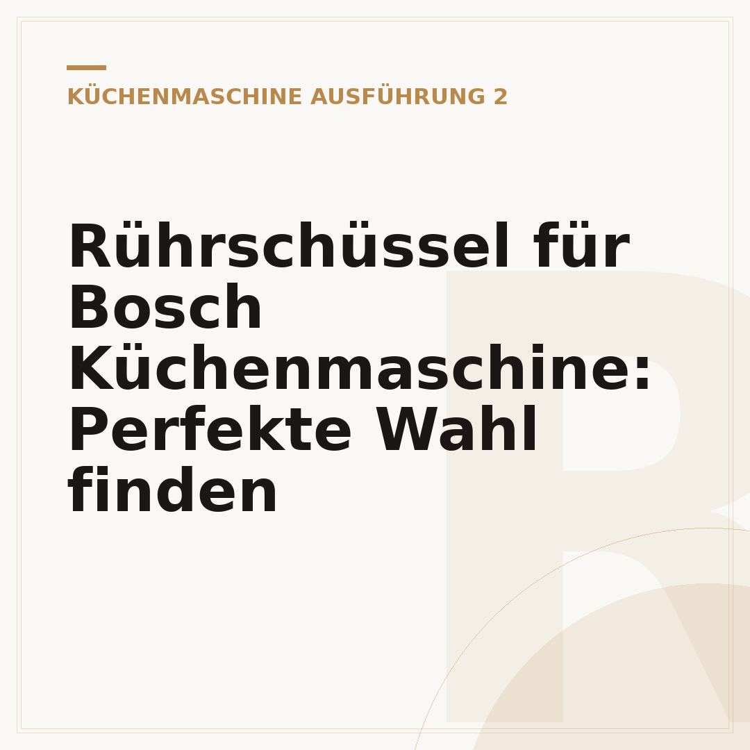 Rührschüssel für Bosch Küchenmaschine: Perfekte Wahl finden