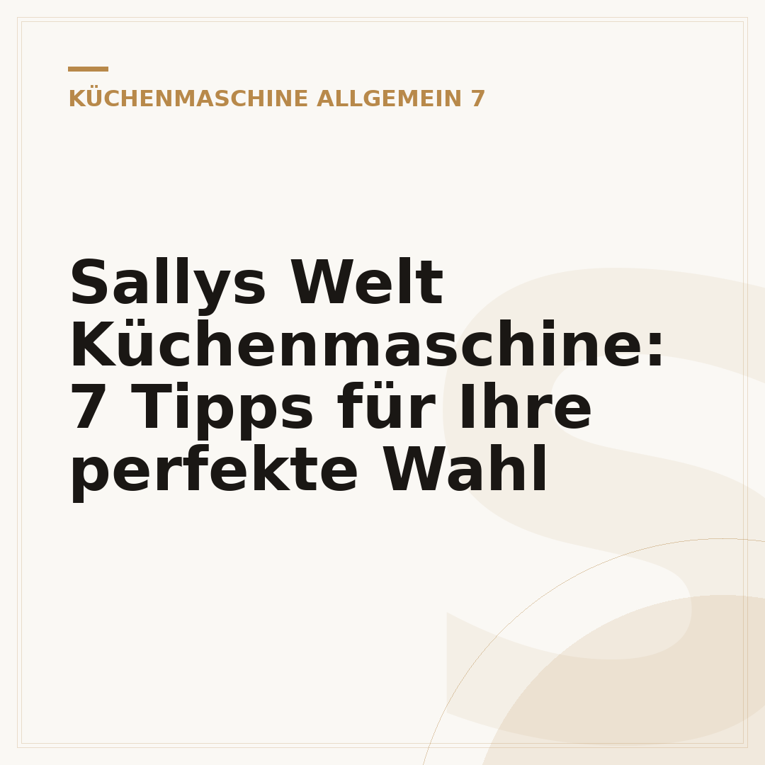 Sallys Welt Küchenmaschine: 7 Tipps für Ihre perfekte Wahl