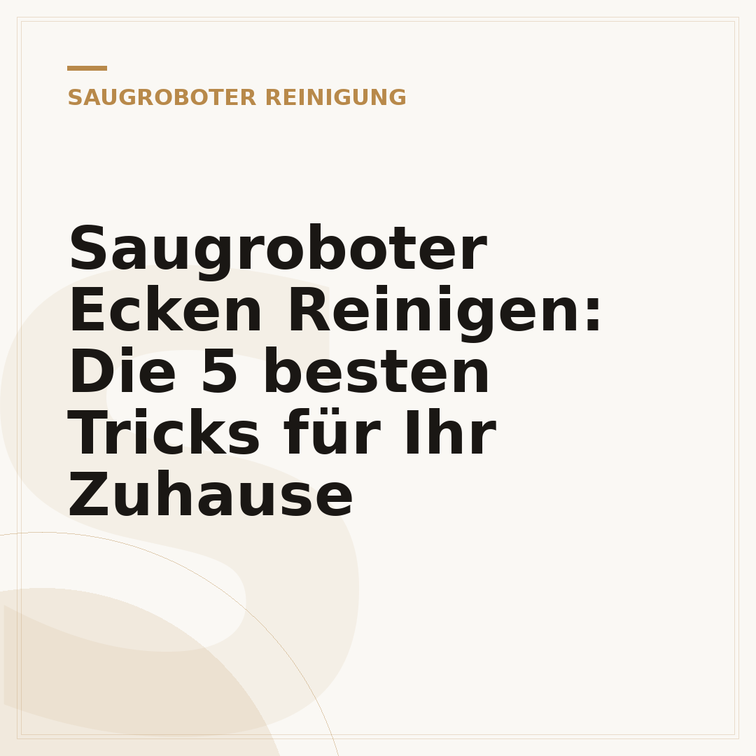 Saugroboter Ecken Reinigen: Die 5 besten Tricks für Ihr Zuhause