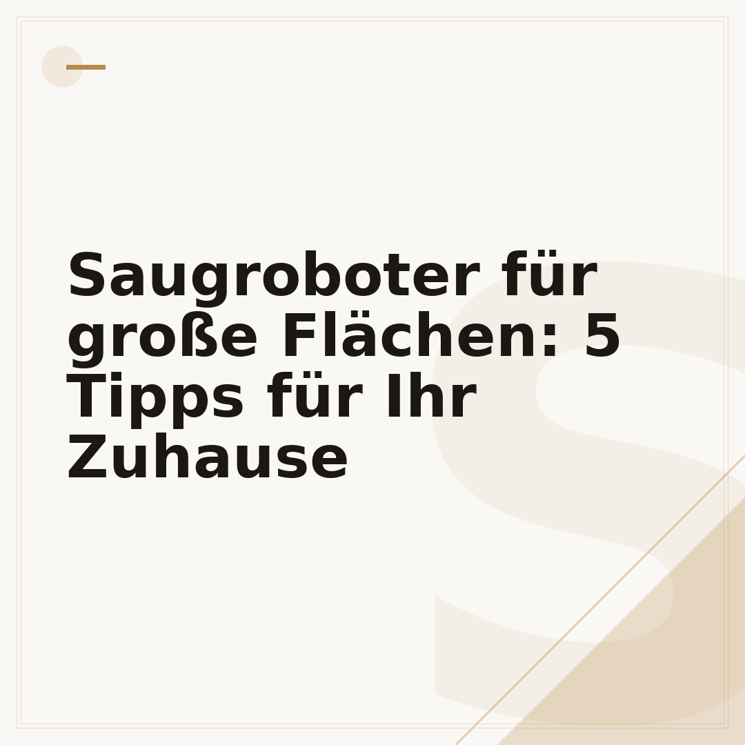 Saugroboter für große Flächen: 5 Tipps für Ihr Zuhause