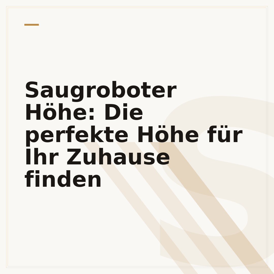 Saugroboter Höhe: Die perfekte Höhe für Ihr Zuhause finden