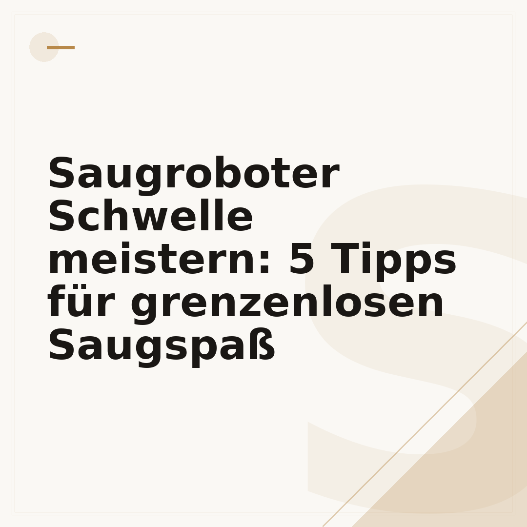 Saugroboter Schwelle meistern: 5 Tipps für grenzenlosen Saugspaß