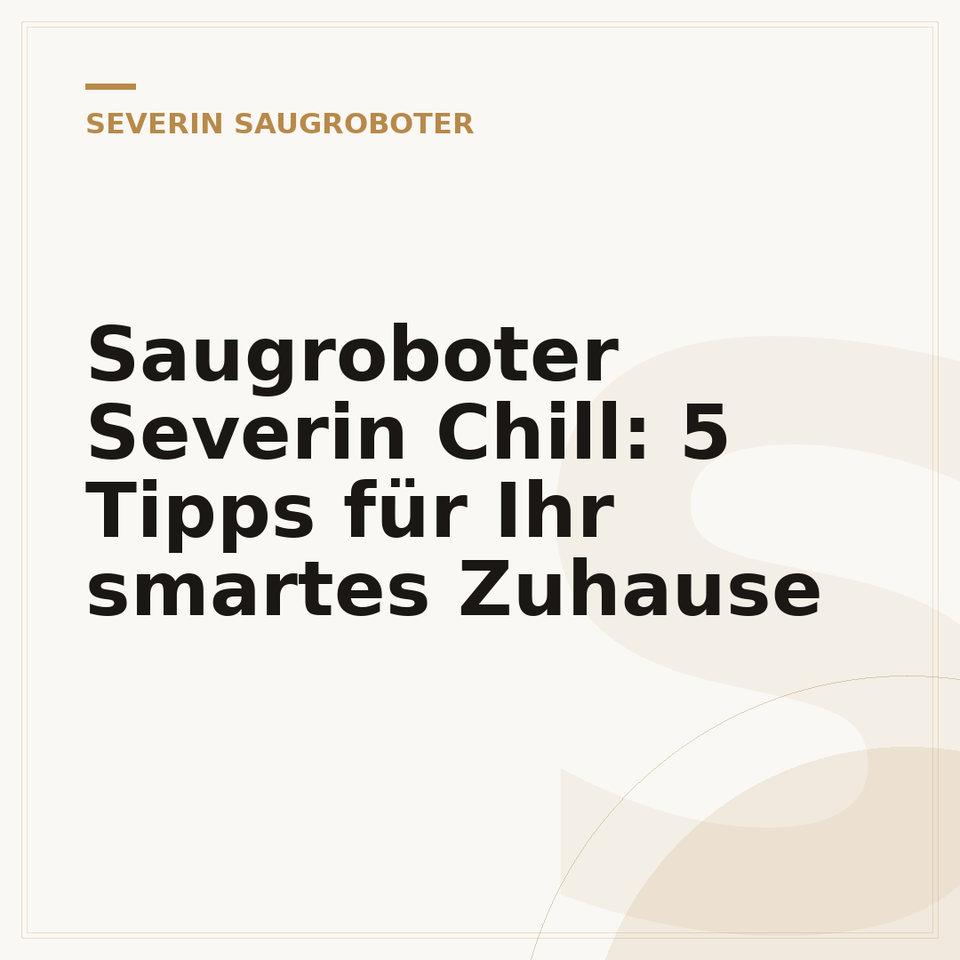 Saugroboter Severin Chill: 5 Tipps für Ihr smartes Zuhause