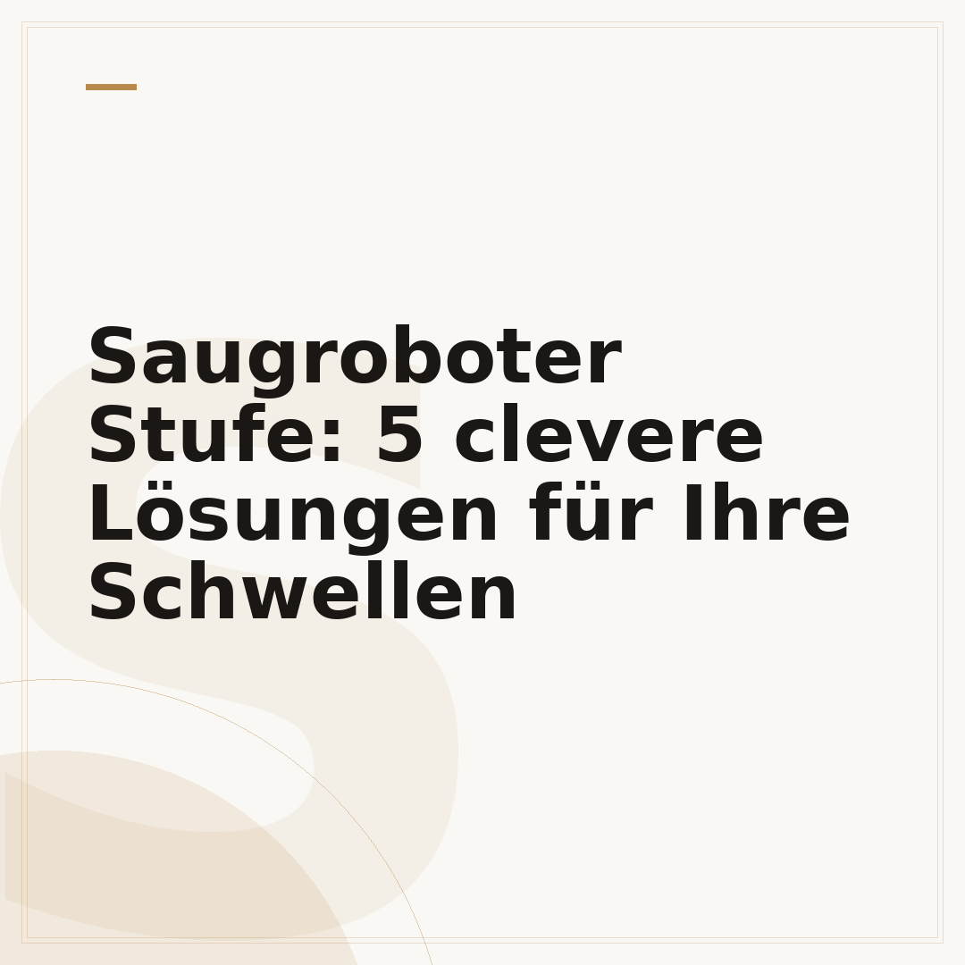 Saugroboter Stufe: 5 clevere Lösungen für Ihre Schwellen