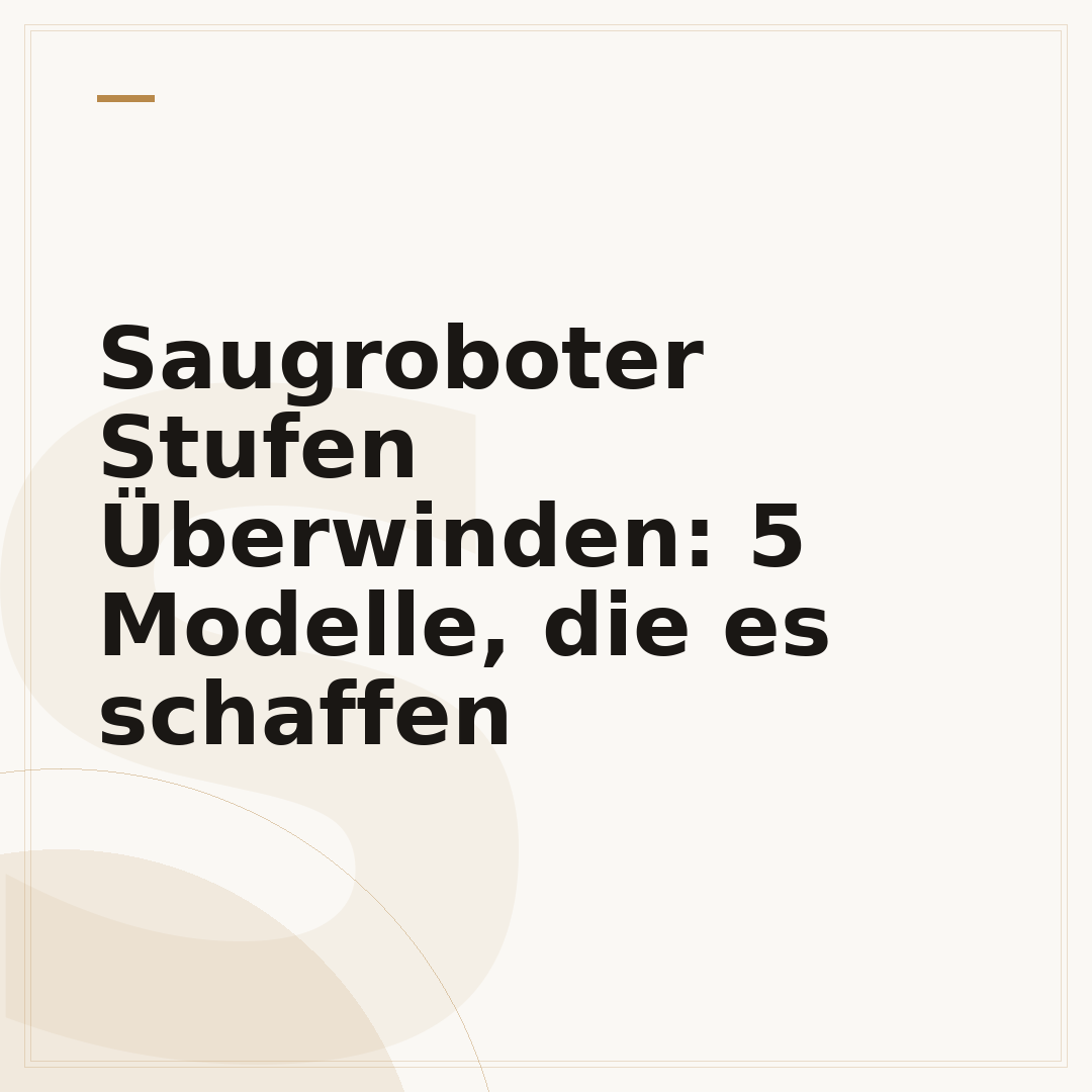 Saugroboter Stufen Überwinden: 5 Modelle, die es schaffen