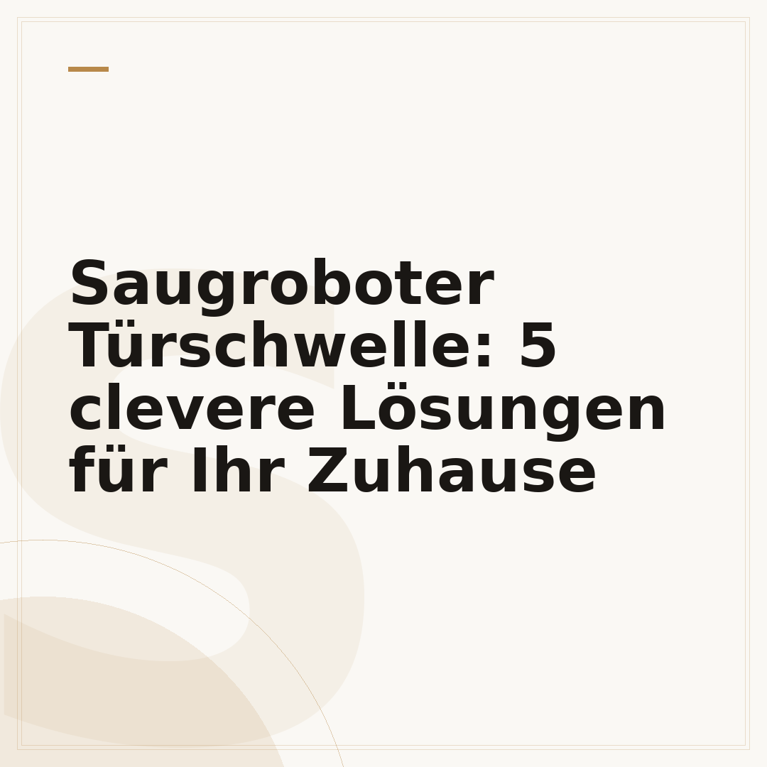 Saugroboter Türschwelle: 5 clevere Lösungen für Ihr Zuhause