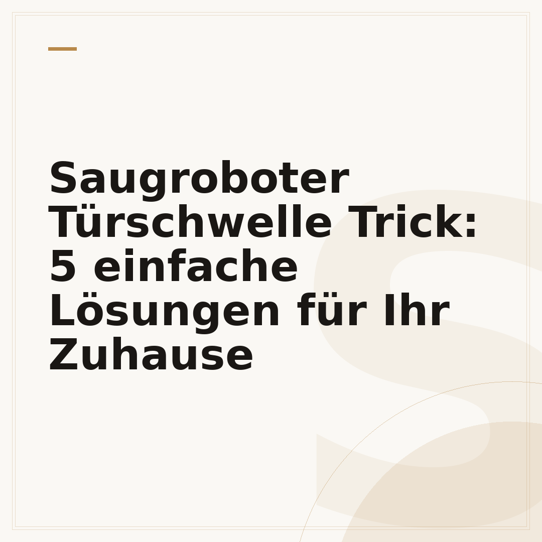 Saugroboter Türschwelle Trick: 5 einfache Lösungen für Ihr Zuhause