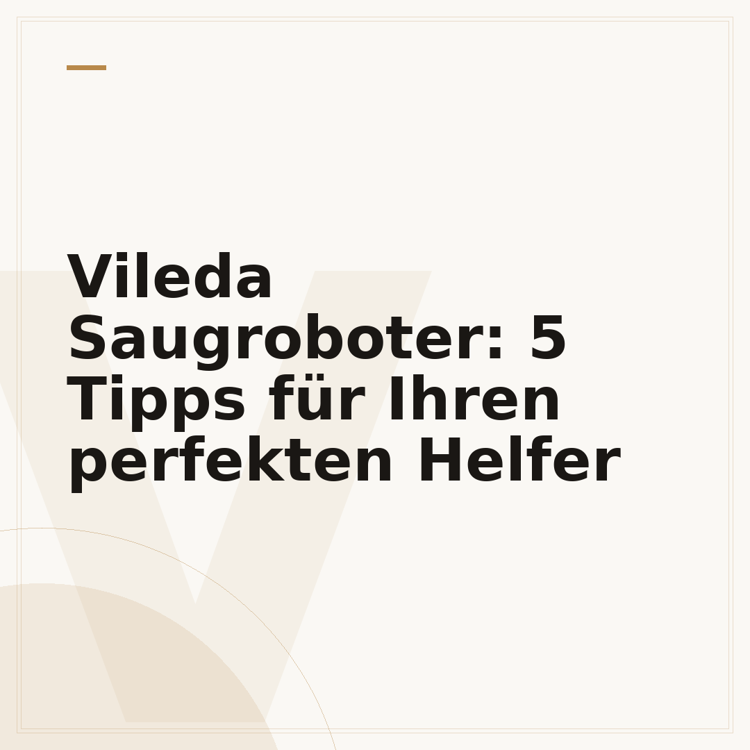 Vileda Saugroboter: 5 Tipps für Ihren perfekten Helfer