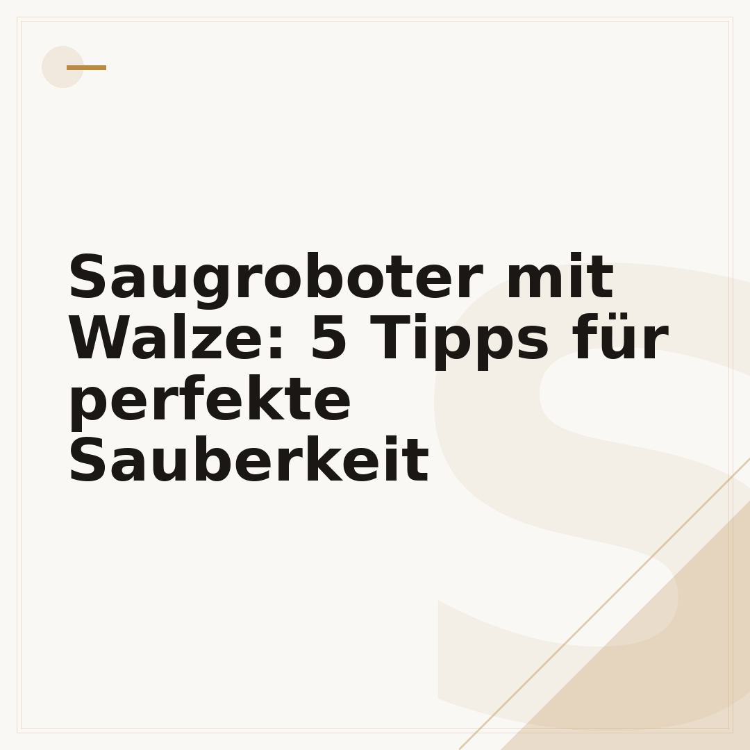 Saugroboter mit Walze: 5 Tipps für perfekte Sauberkeit