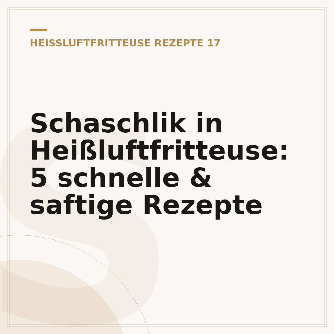 Schaschlik in Heißluftfritteuse: 5 schnelle & saftige Rezepte