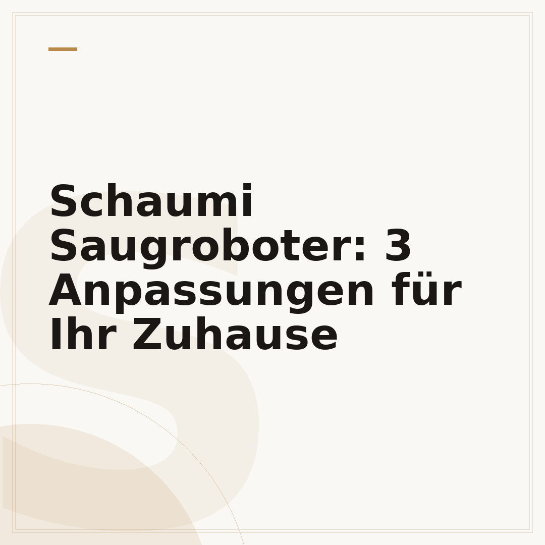 Schaumi Saugroboter: 3 Anpassungen für Ihr Zuhause