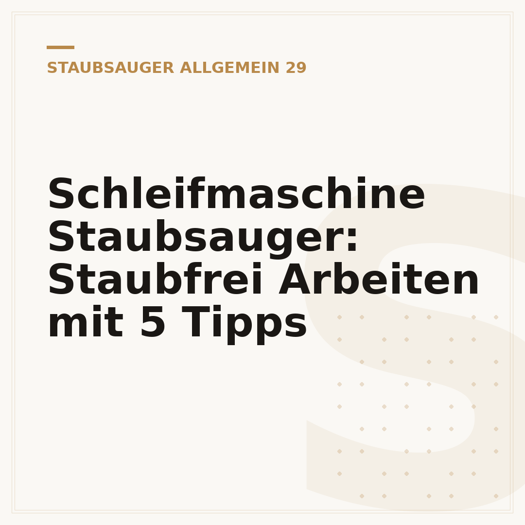 Schleifmaschine Staubsauger: Staubfrei Arbeiten mit 5 Tipps