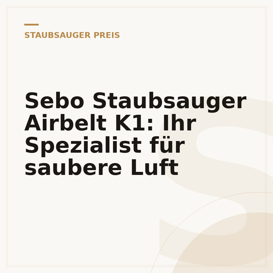 Sebo Staubsauger Airbelt K1: Ihr Spezialist für saubere Luft