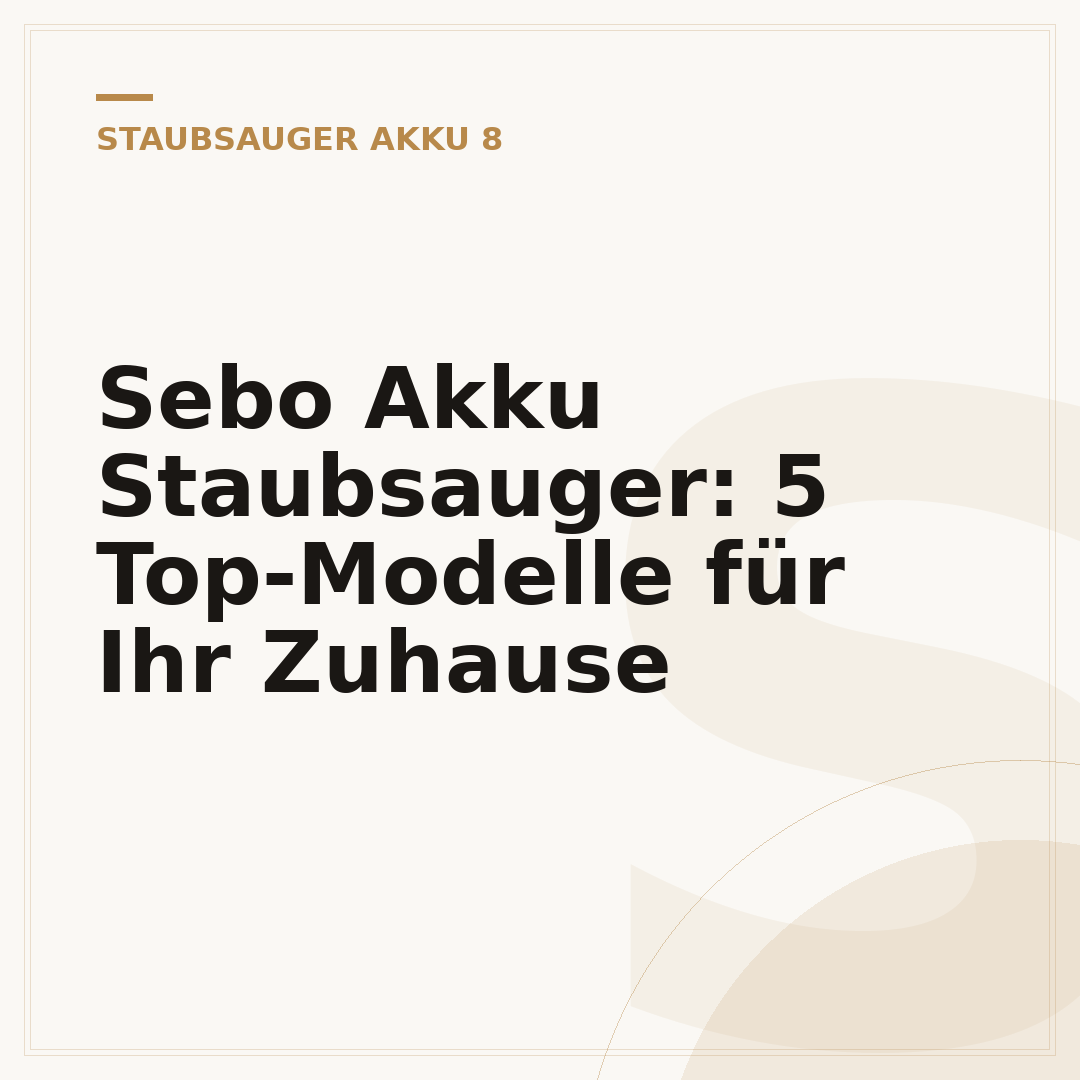 Sebo Akku Staubsauger: 5 Top-Modelle für Ihr Zuhause