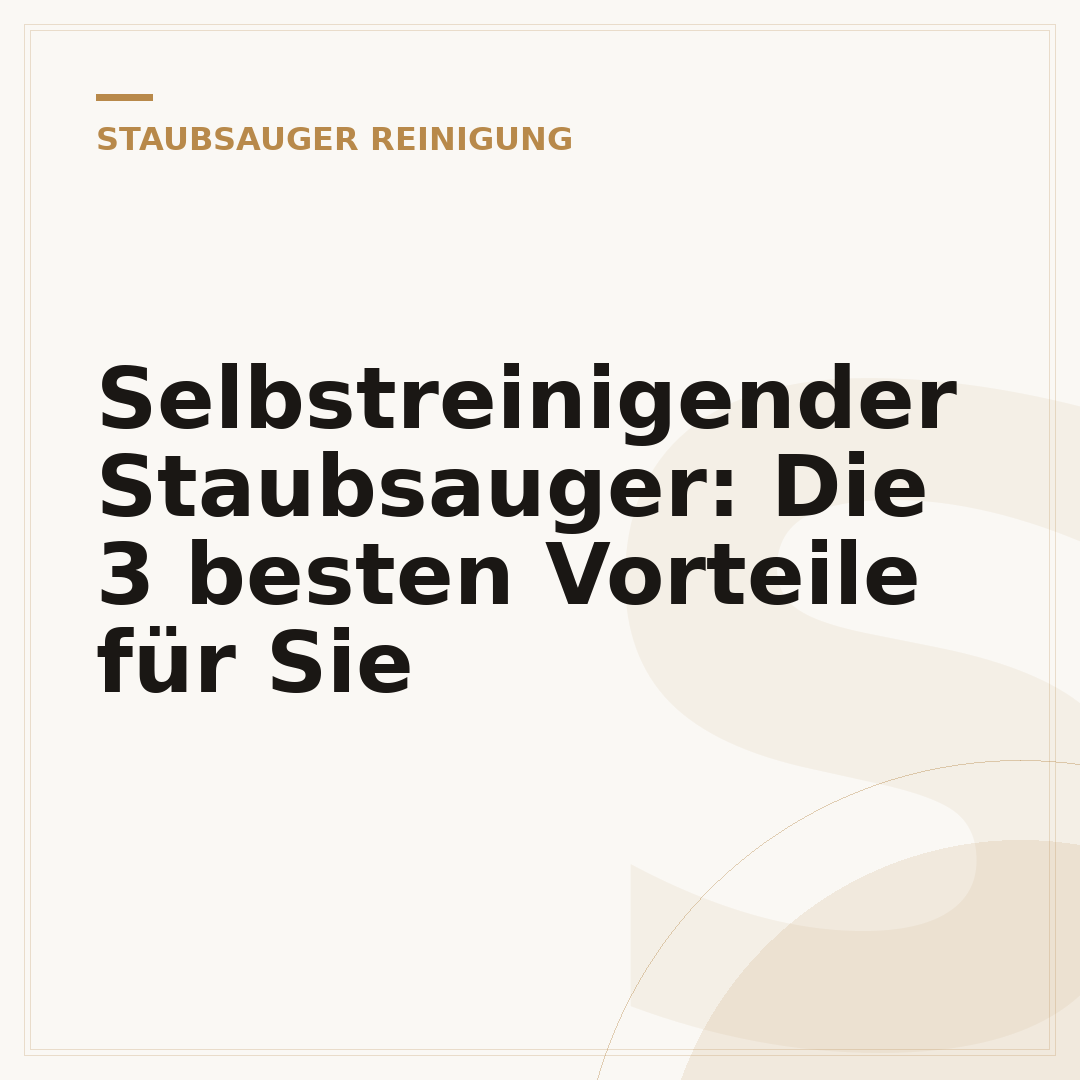 Selbstreinigender Staubsauger: Die 3 besten Vorteile für Sie