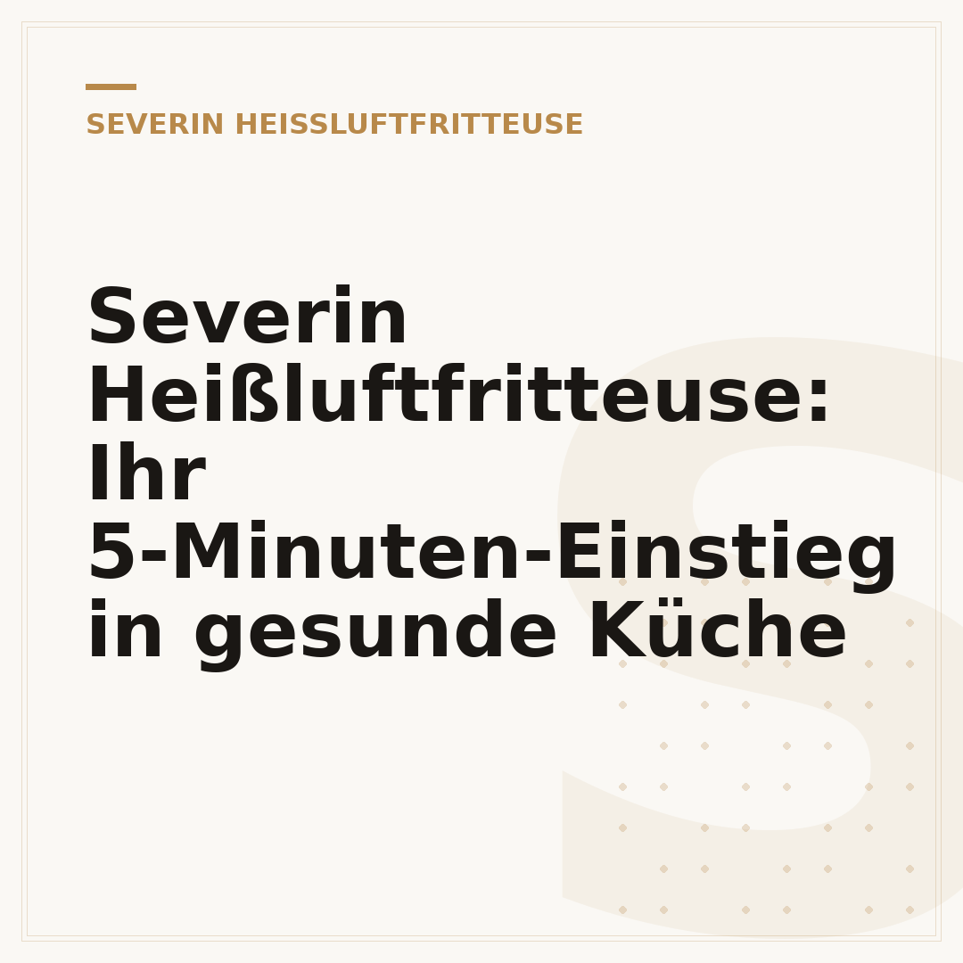 Severin Heißluftfritteuse: Ihr 5-Minuten-Einstieg in gesunde Küche
