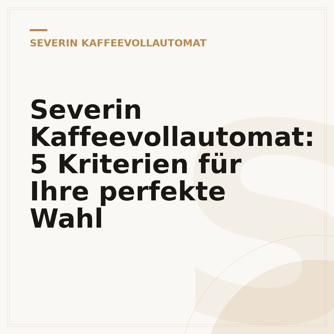 Severin Kaffeevollautomat: 5 Kriterien für Ihre perfekte Wahl