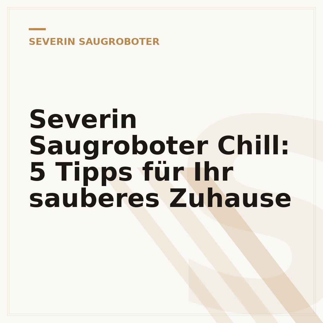Severin Saugroboter Chill: 5 Tipps für Ihr sauberes Zuhause