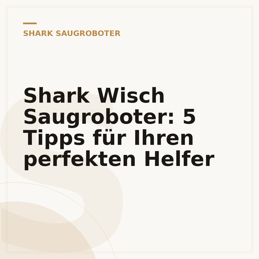 Shark Wisch Saugroboter: 5 Tipps für Ihren perfekten Helfer