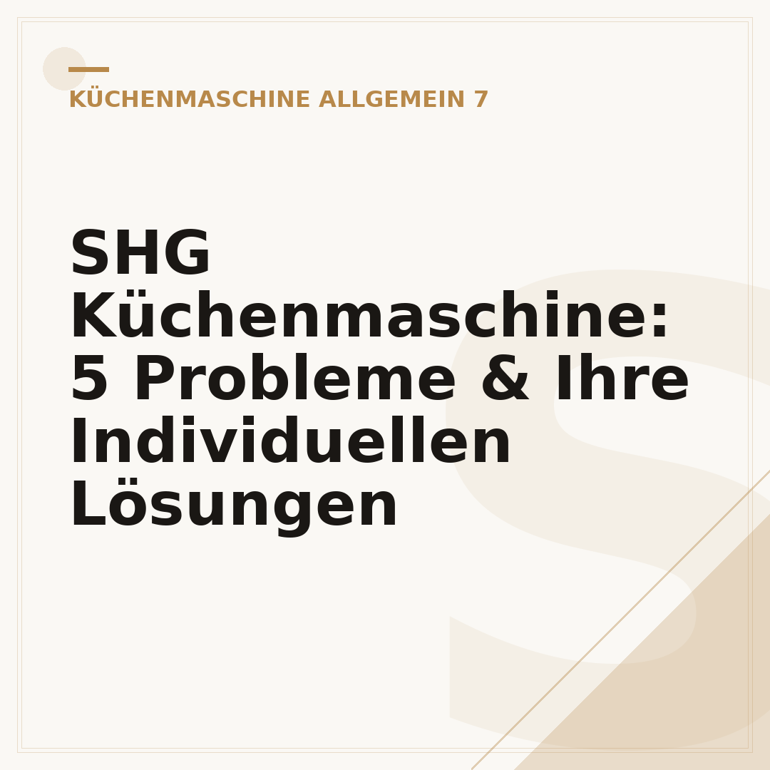 SHG Küchenmaschine: 5 Probleme & Ihre Individuellen Lösungen