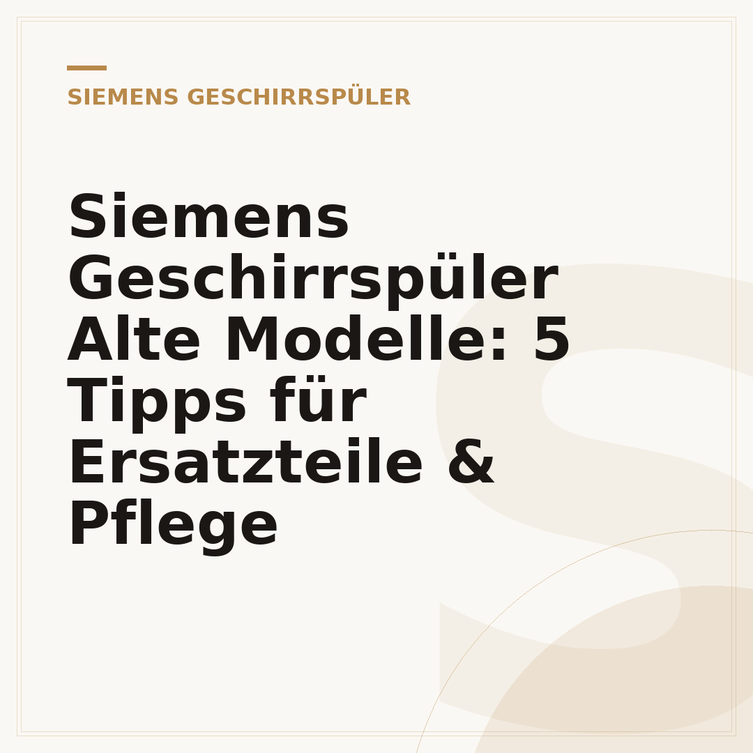 Siemens Geschirrspüler Alte Modelle: 5 Tipps für Ersatzteile & Pflege