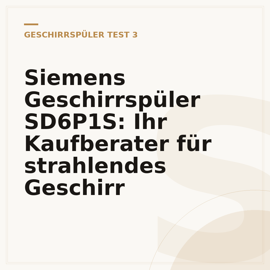 Siemens Geschirrspüler SD6P1S: Ihr Kaufberater für strahlendes Geschirr