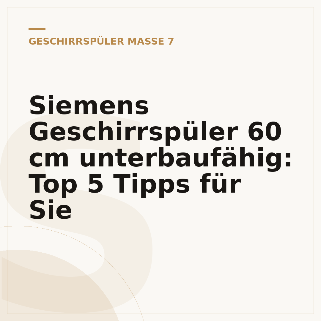 Siemens Geschirrspüler 60 cm unterbaufähig: Top 5 Tipps für Sie